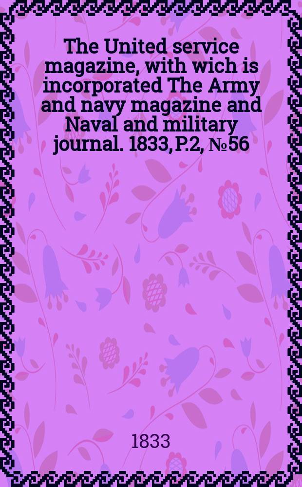 The United service magazine, with wich is incorporated The Army and navy magazine and Naval and military journal. 1833, P.2, №56