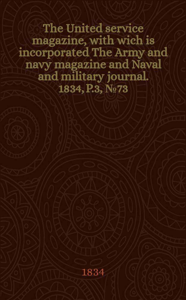 The United service magazine, with wich is incorporated The Army and navy magazine and Naval and military journal. 1834, P.3, №73