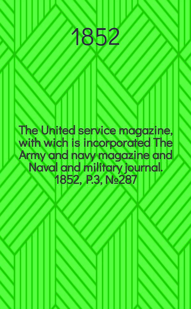 The United service magazine, with wich is incorporated The Army and navy magazine and Naval and military journal. 1852, P.3, №287