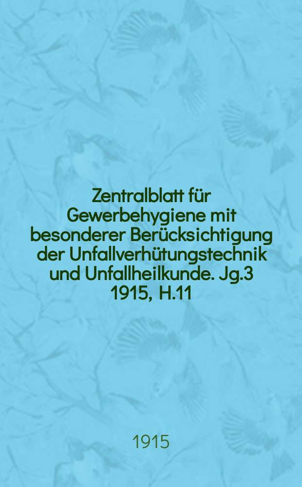 Zentralblatt für Gewerbehygiene mit besonderer Berücksichtigung der Unfallverhütungstechnik und Unfallheilkunde. Jg.3 1915, H.11