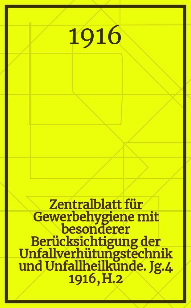 Zentralblatt für Gewerbehygiene mit besonderer Berücksichtigung der Unfallverhütungstechnik und Unfallheilkunde. Jg.4 1916, H.2