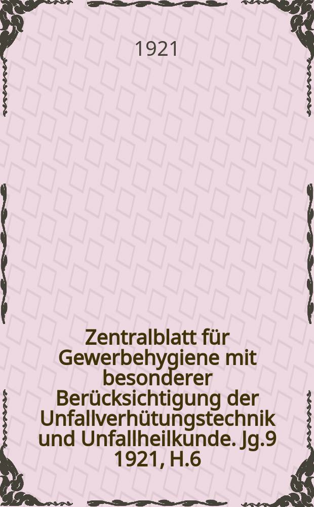 Zentralblatt für Gewerbehygiene mit besonderer Berücksichtigung der Unfallverhütungstechnik und Unfallheilkunde. Jg.9 1921, H.6