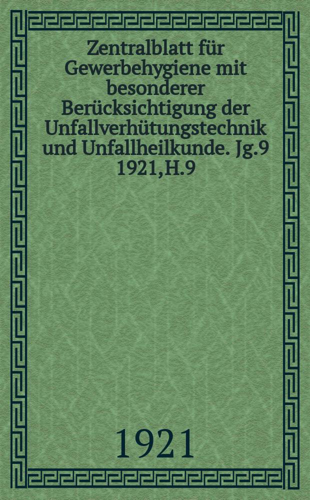 Zentralblatt für Gewerbehygiene mit besonderer Berücksichtigung der Unfallverhütungstechnik und Unfallheilkunde. Jg.9 1921, H.9