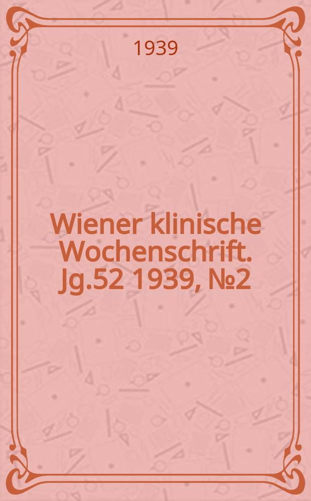 Wiener klinische Wochenschrift. Jg.52 1939, №2
