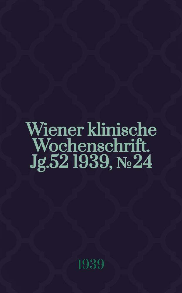 Wiener klinische Wochenschrift. Jg.52 1939, №24