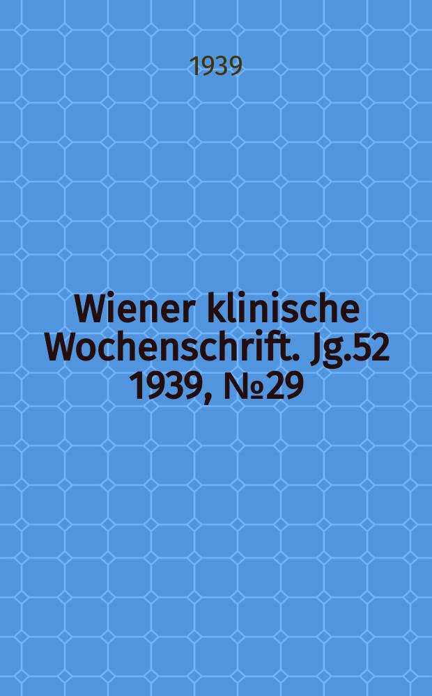 Wiener klinische Wochenschrift. Jg.52 1939, №29
