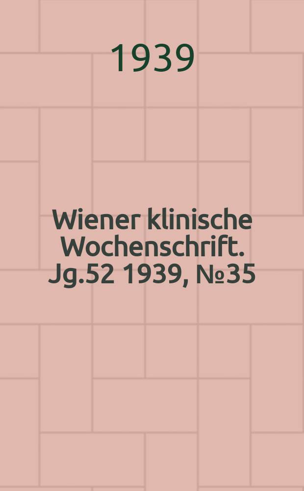 Wiener klinische Wochenschrift. Jg.52 1939, №35