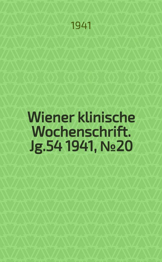 Wiener klinische Wochenschrift. Jg.54 1941, №20