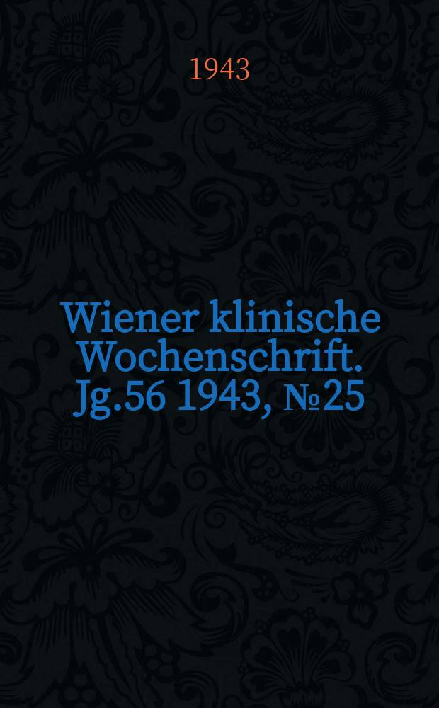 Wiener klinische Wochenschrift. Jg.56 1943, №25