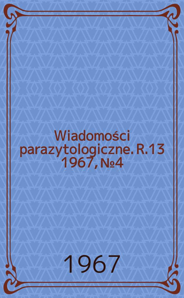 Wiadomości parazytologiczne. R.13 1967, №4