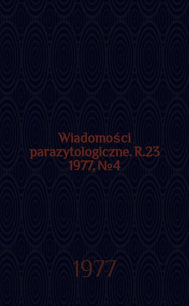 Wiadomości parazytologiczne. R.23 1977, №4