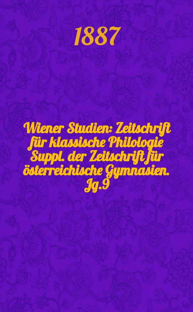 Wiener Studien : Zeitschrift für klassische Philologie Suppl. der Zeitschrift für österreichische Gymnasien. Jg.9