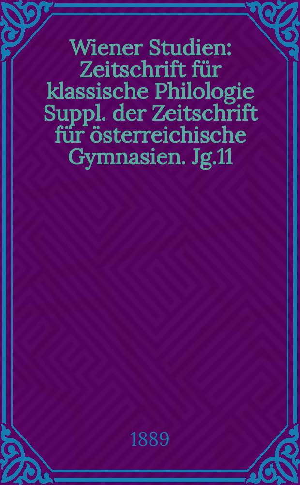 Wiener Studien : Zeitschrift f&uuml;r klassische Philologie Suppl. der Zeitschrift f&uuml;r &ouml;sterreichische Gymnasien. Jg.11