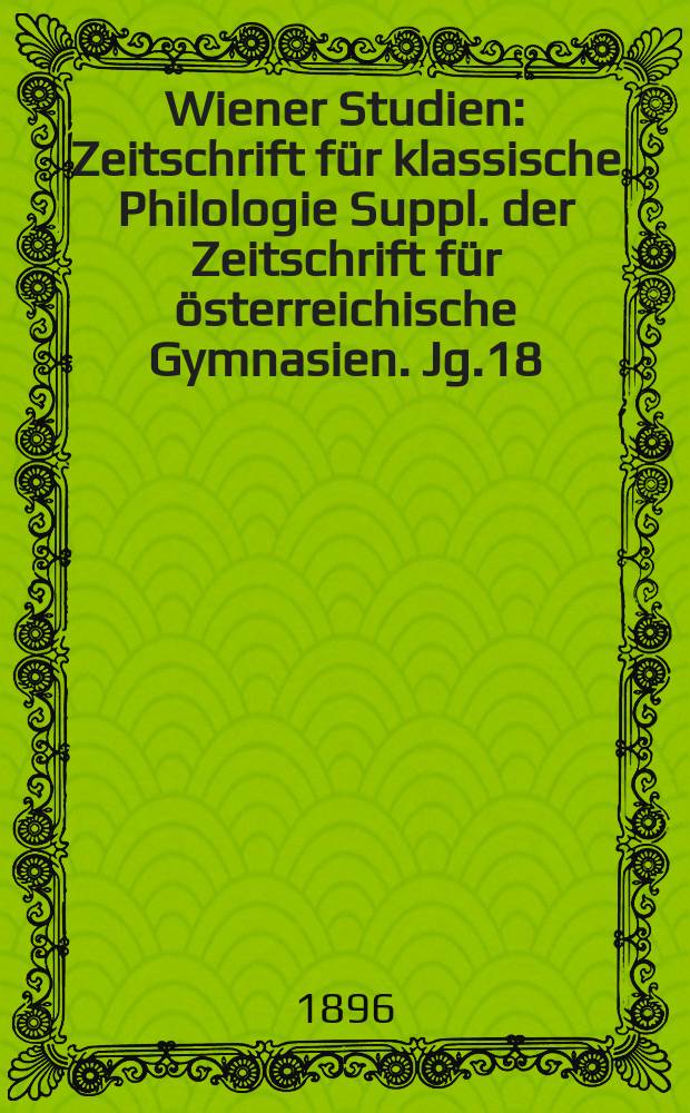 Wiener Studien : Zeitschrift für klassische Philologie Suppl. der Zeitschrift für österreichische Gymnasien. Jg.18