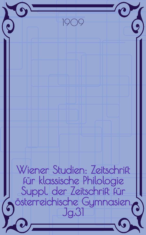 Wiener Studien : Zeitschrift für klassische Philologie Suppl. der Zeitschrift für österreichische Gymnasien. Jg.31