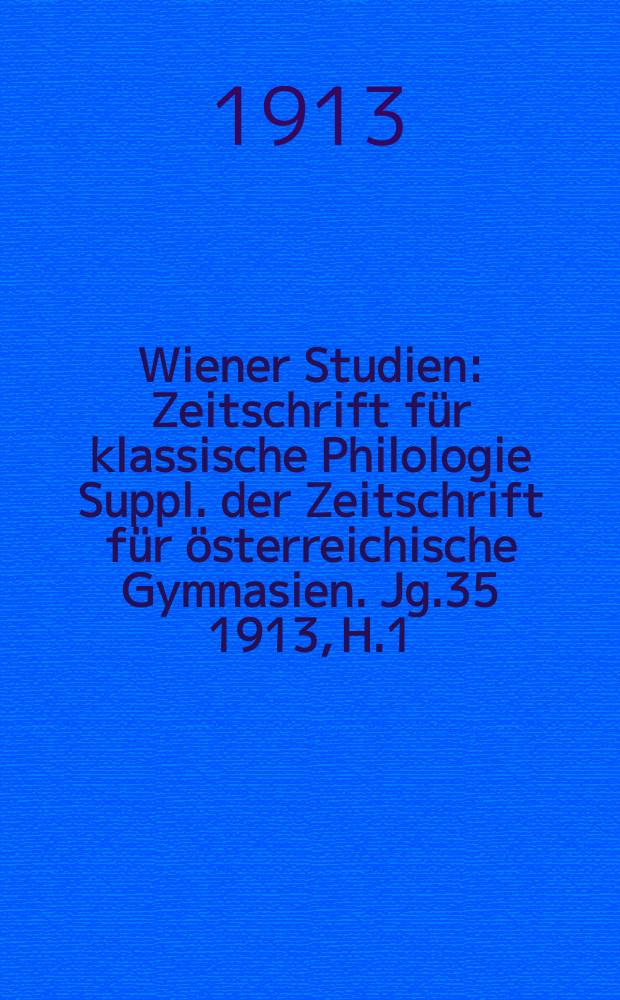 Wiener Studien : Zeitschrift für klassische Philologie Suppl. der Zeitschrift für österreichische Gymnasien. Jg.35 1913, H.1