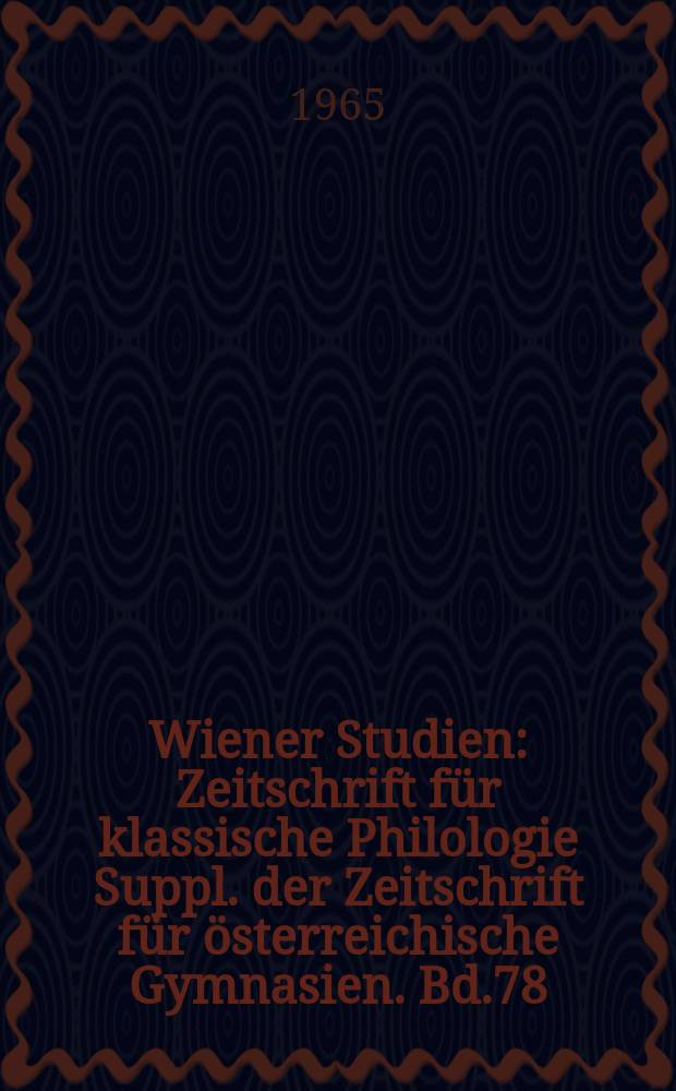 Wiener Studien : Zeitschrift für klassische Philologie Suppl. der Zeitschrift für österreichische Gymnasien. Bd.78