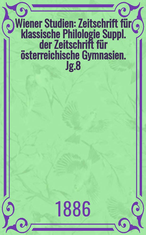 Wiener Studien : Zeitschrift für klassische Philologie Suppl. der Zeitschrift für österreichische Gymnasien. Jg.8