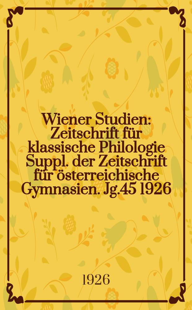 Wiener Studien : Zeitschrift für klassische Philologie Suppl. der Zeitschrift für österreichische Gymnasien. Jg.45 1926/1927, H.1