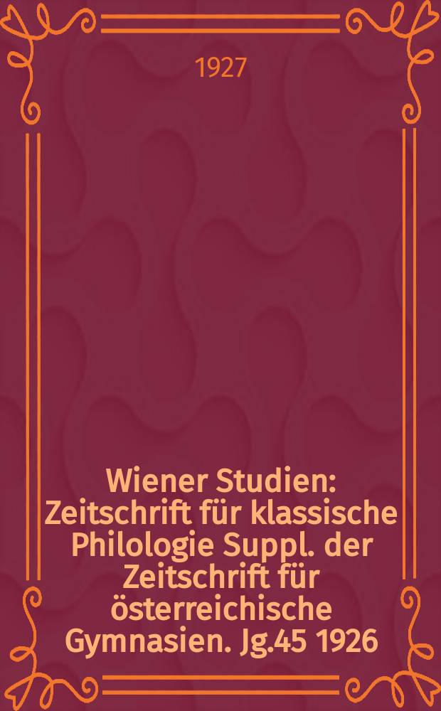 Wiener Studien : Zeitschrift für klassische Philologie Suppl. der Zeitschrift für österreichische Gymnasien. Jg.45 1926/1927, H.2