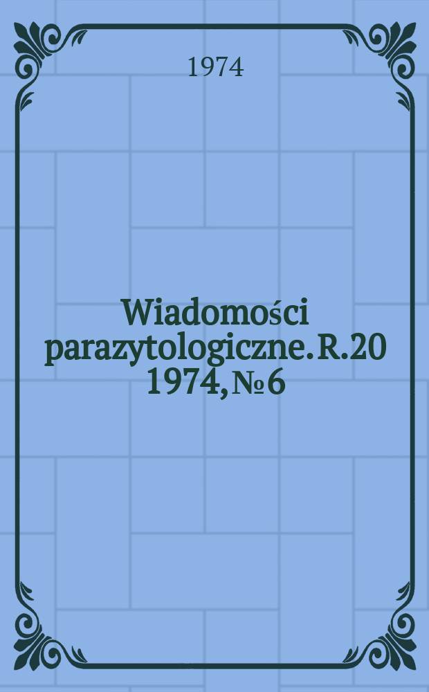 Wiadomości parazytologiczne. R.20 1974, №6