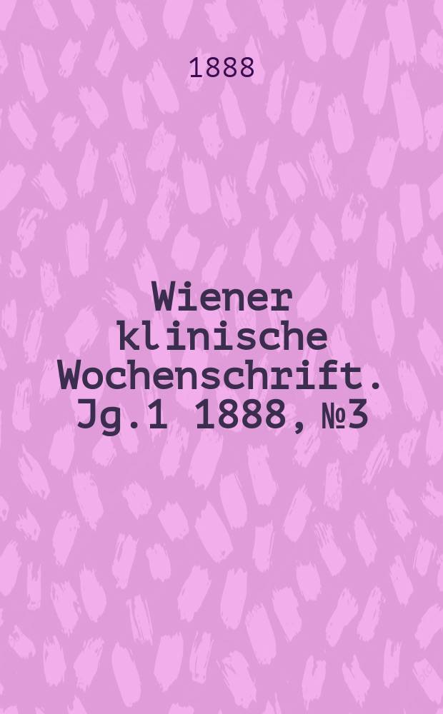 Wiener klinische Wochenschrift. Jg.1 1888, №3