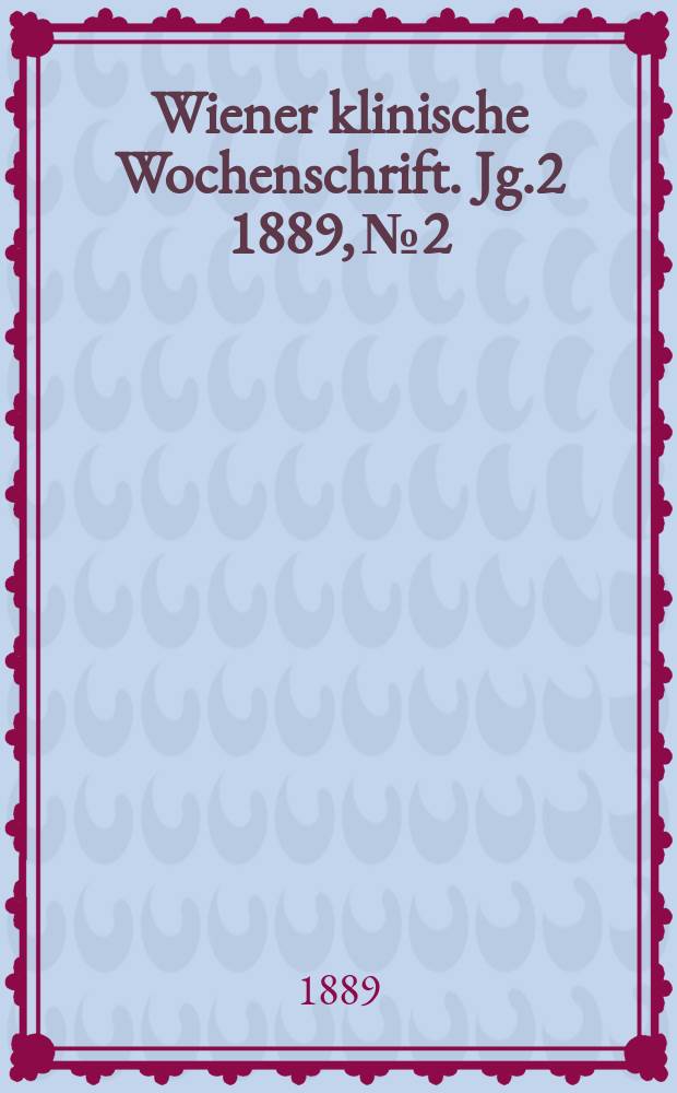 Wiener klinische Wochenschrift. Jg.2 1889, №2