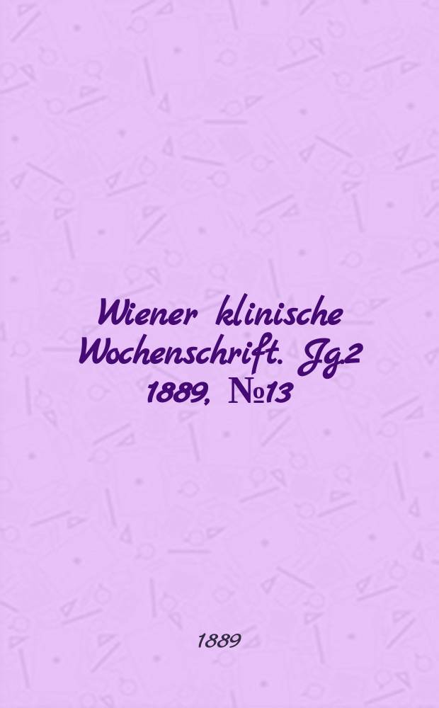 Wiener klinische Wochenschrift. Jg.2 1889, №13