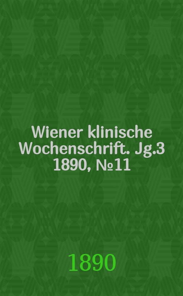 Wiener klinische Wochenschrift. Jg.3 1890, №11