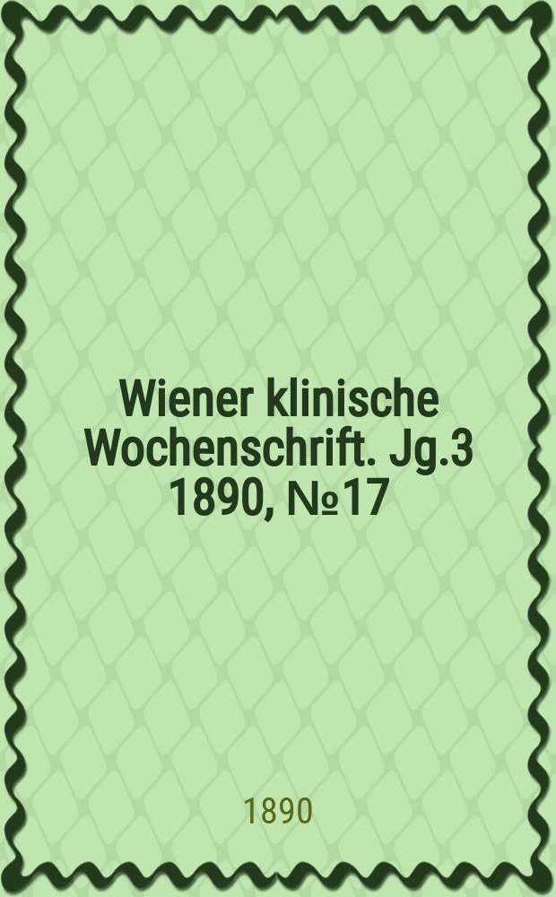 Wiener klinische Wochenschrift. Jg.3 1890, №17