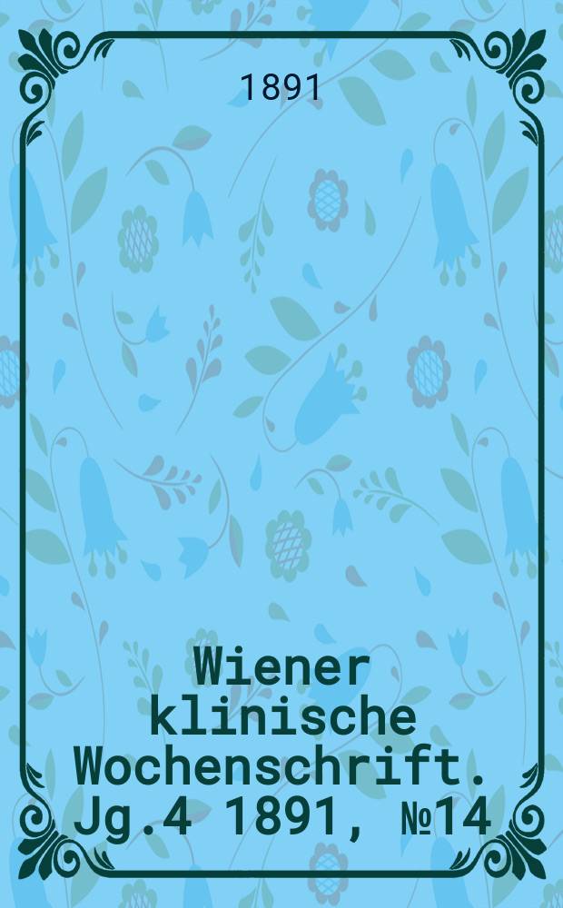 Wiener klinische Wochenschrift. Jg.4 1891, №14