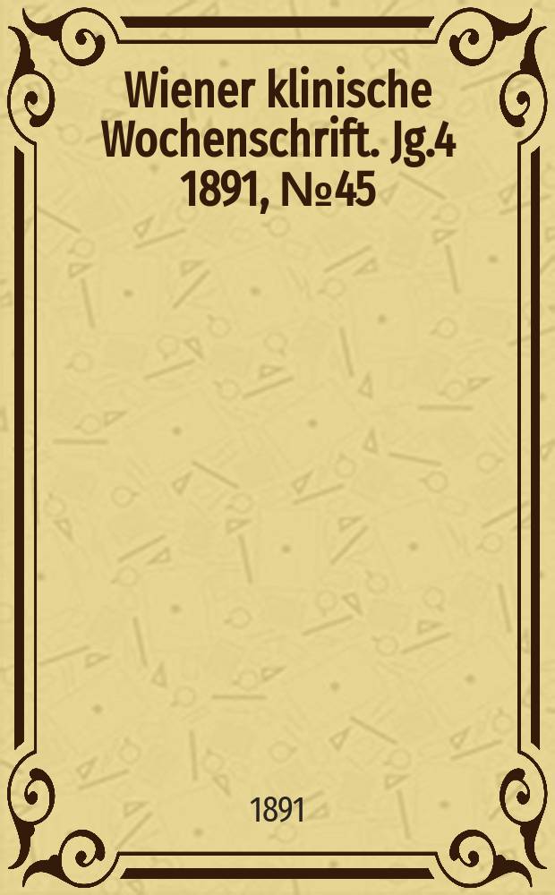Wiener klinische Wochenschrift. Jg.4 1891, №45