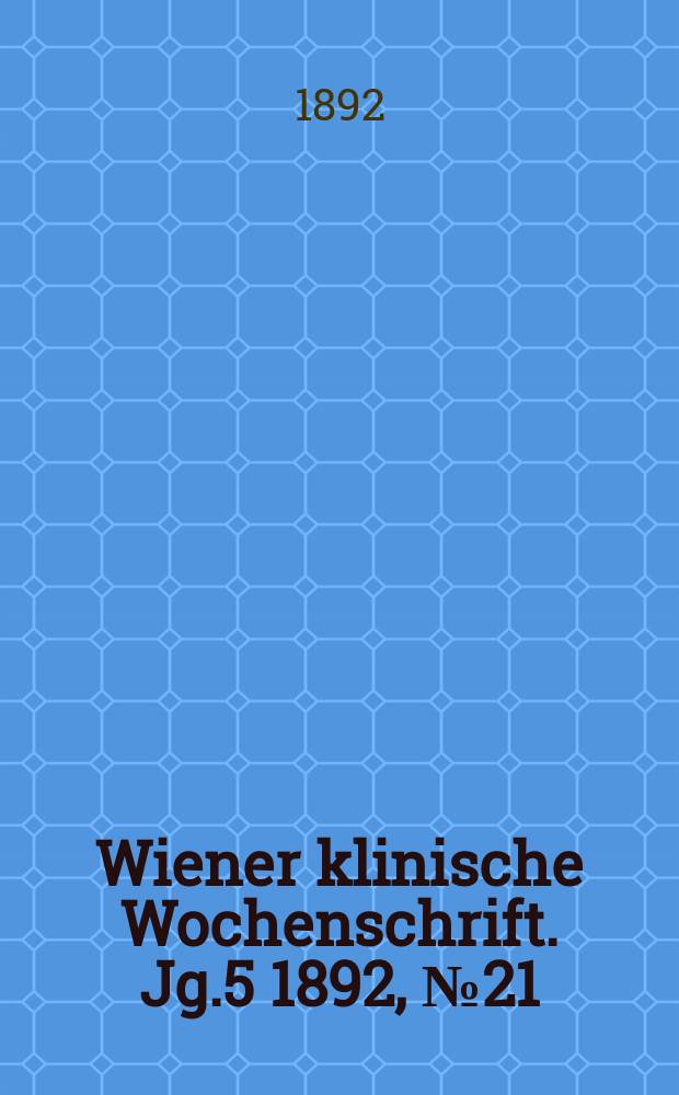 Wiener klinische Wochenschrift. Jg.5 1892, №21