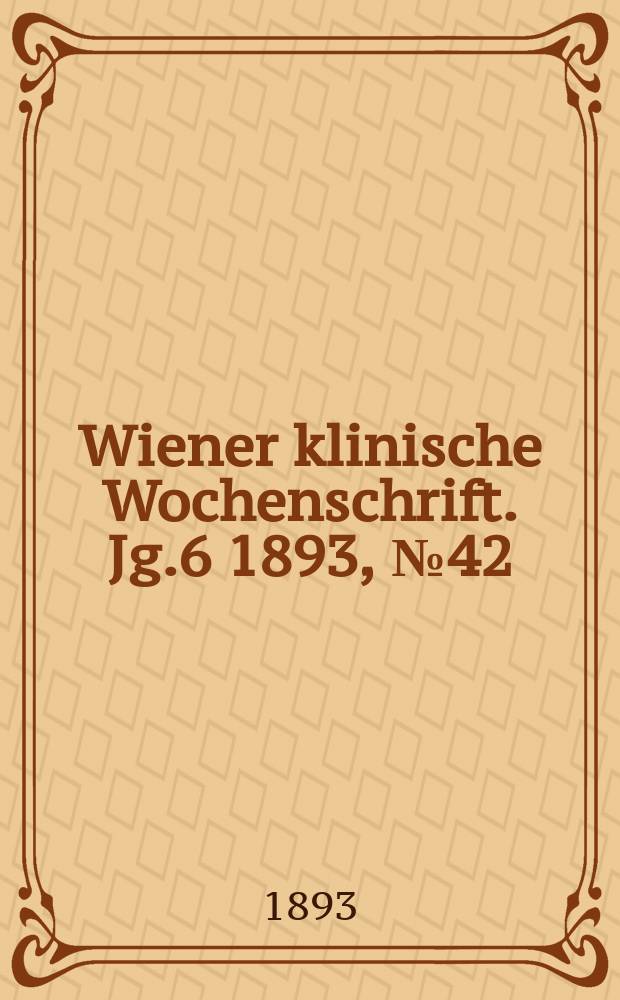 Wiener klinische Wochenschrift. Jg.6 1893, №42