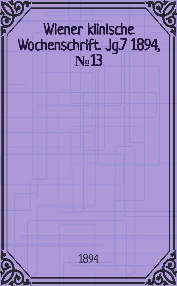 Wiener klinische Wochenschrift. Jg.7 1894, №13
