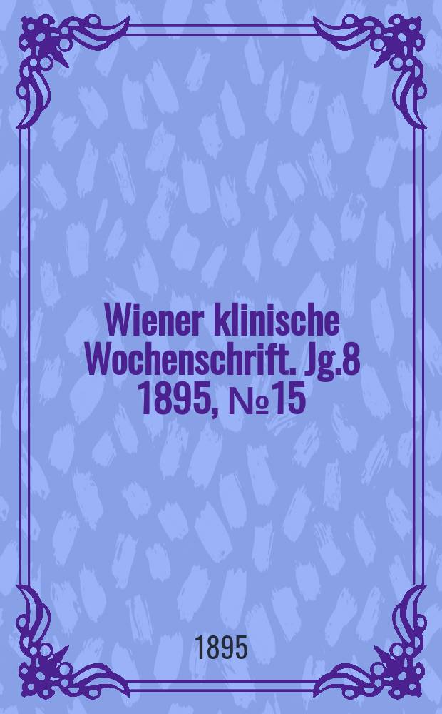 Wiener klinische Wochenschrift. Jg.8 1895, №15