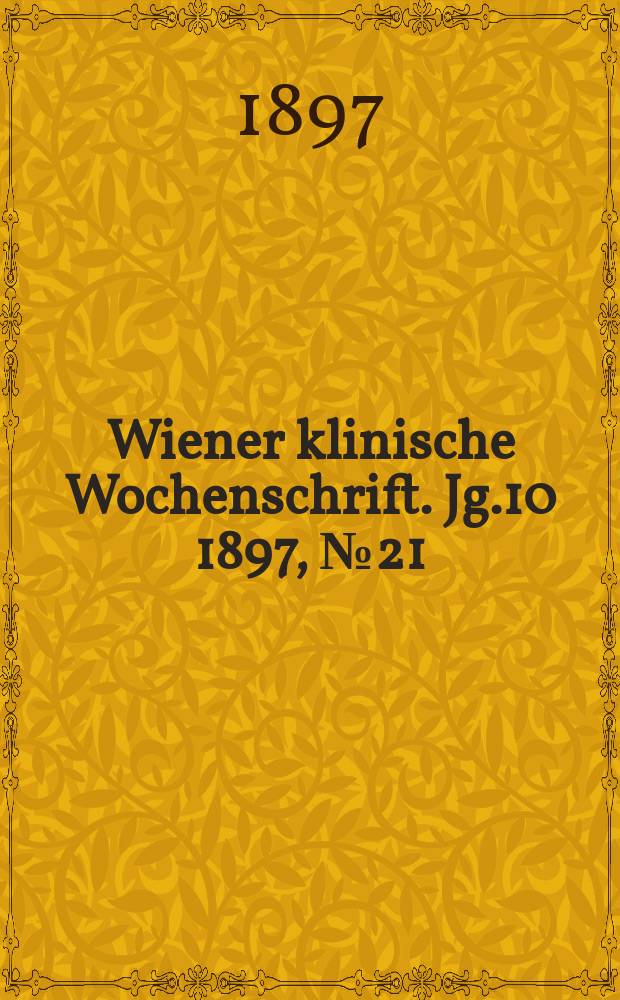 Wiener klinische Wochenschrift. Jg.10 1897, №21