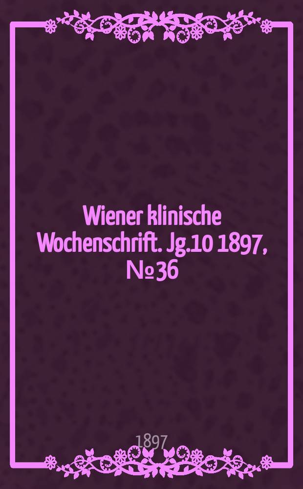 Wiener klinische Wochenschrift. Jg.10 1897, №36