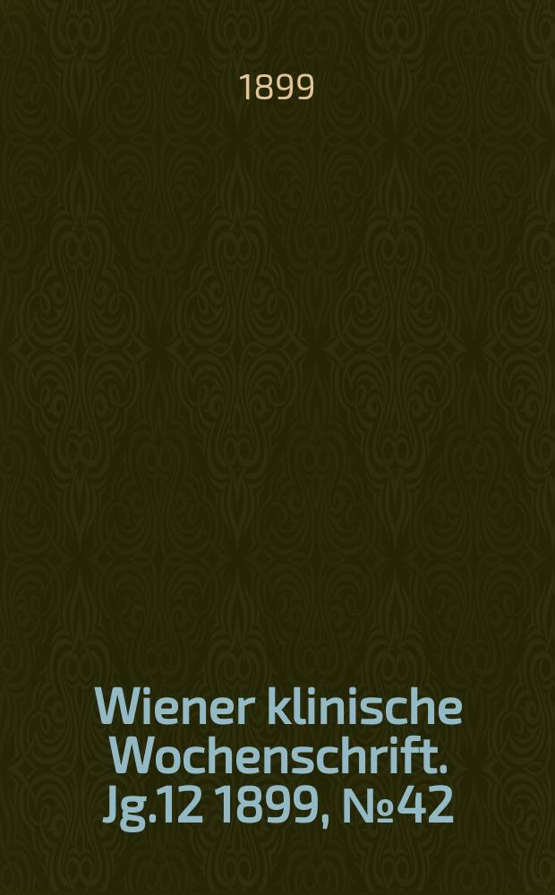 Wiener klinische Wochenschrift. Jg.12 1899, №42