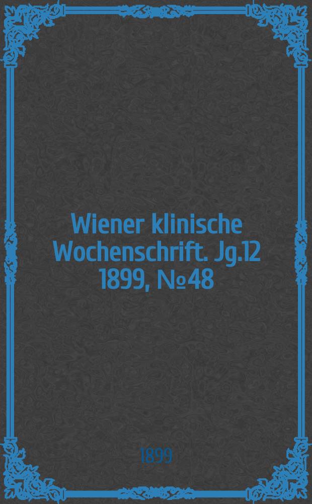 Wiener klinische Wochenschrift. Jg.12 1899, №48