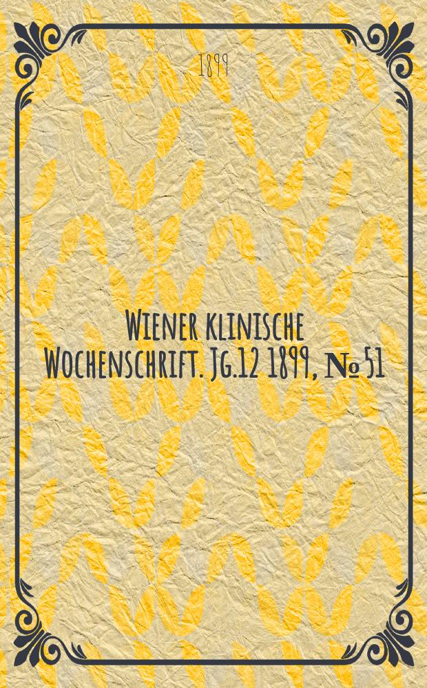 Wiener klinische Wochenschrift. Jg.12 1899, №51