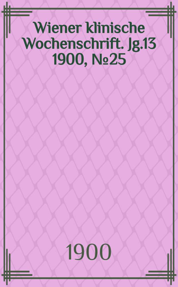 Wiener klinische Wochenschrift. Jg.13 1900, №25