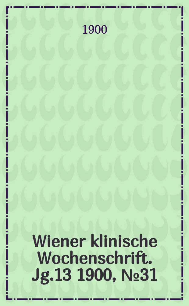 Wiener klinische Wochenschrift. Jg.13 1900, №31