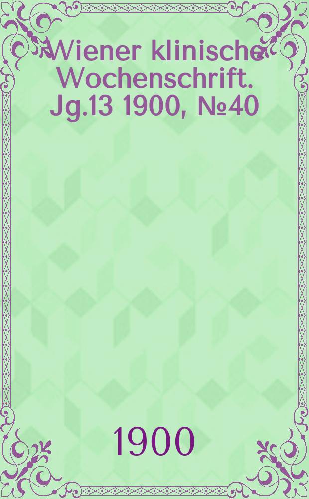 Wiener klinische Wochenschrift. Jg.13 1900, №40