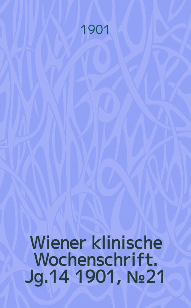 Wiener klinische Wochenschrift. Jg.14 1901, №21