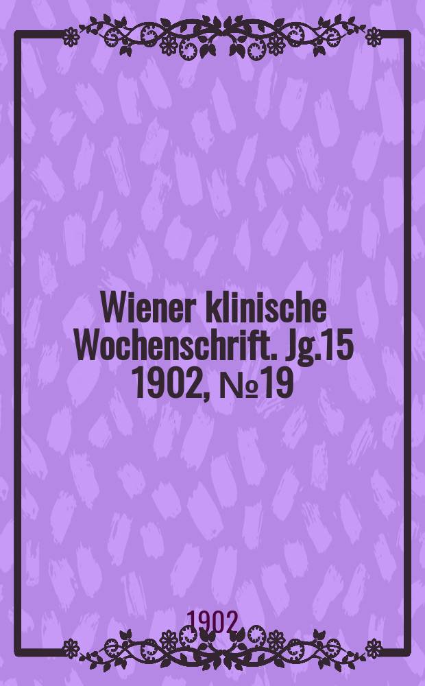 Wiener klinische Wochenschrift. Jg.15 1902, №19