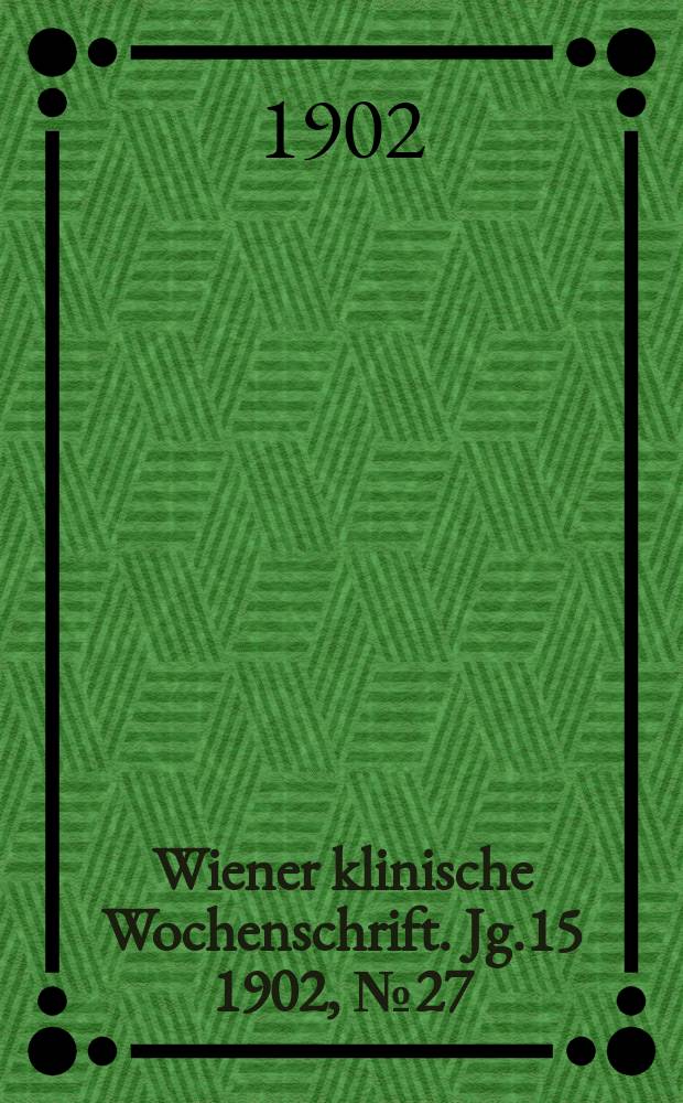 Wiener klinische Wochenschrift. Jg.15 1902, №27