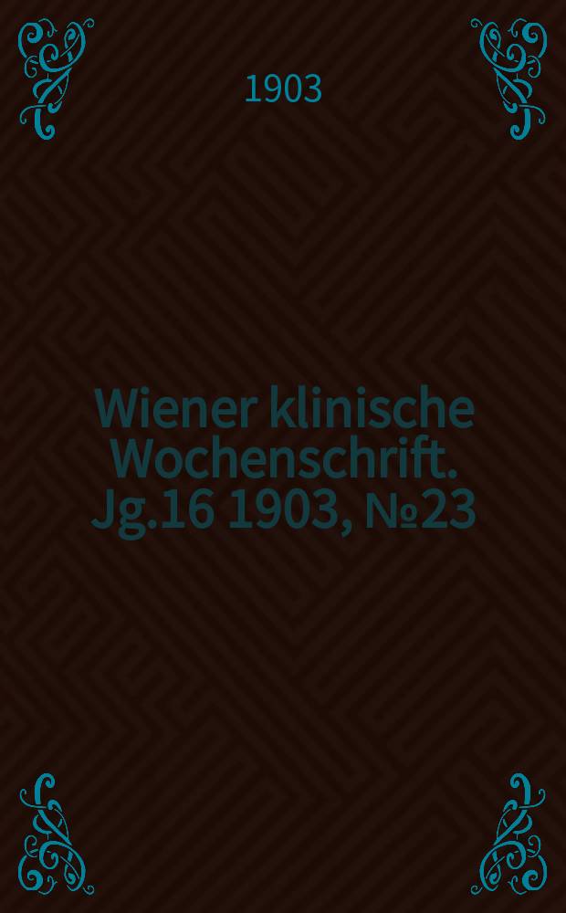 Wiener klinische Wochenschrift. Jg.16 1903, №23