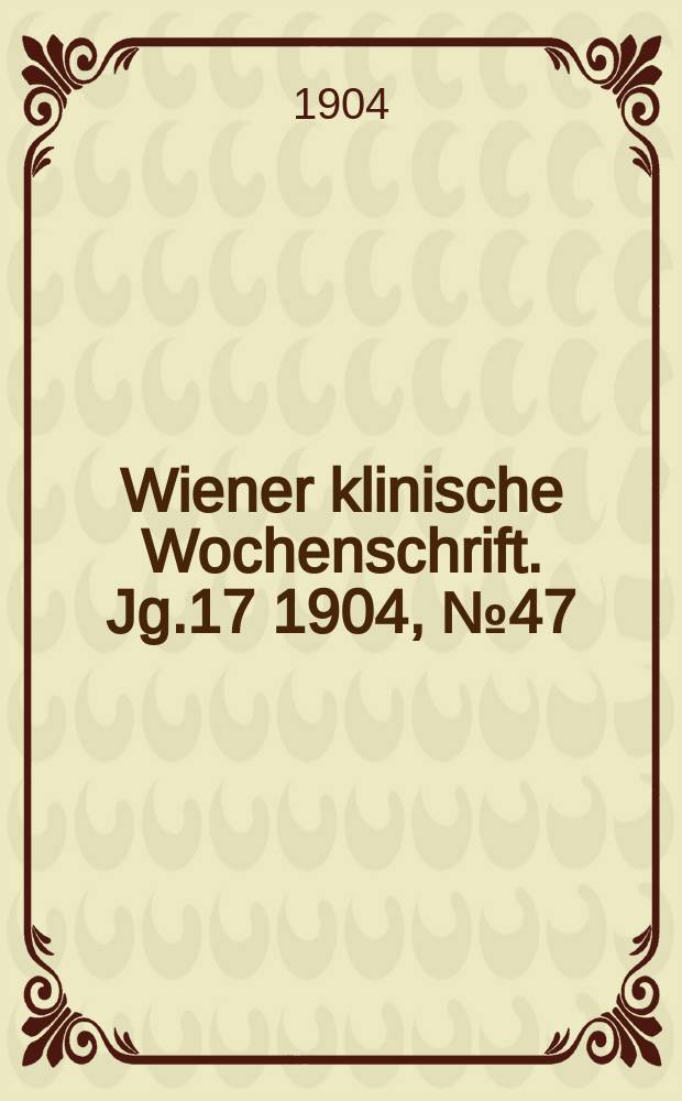 Wiener klinische Wochenschrift. Jg.17 1904, №47