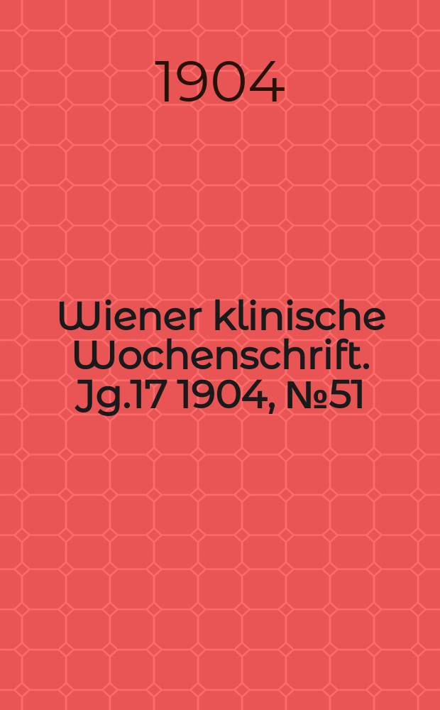 Wiener klinische Wochenschrift. Jg.17 1904, №51